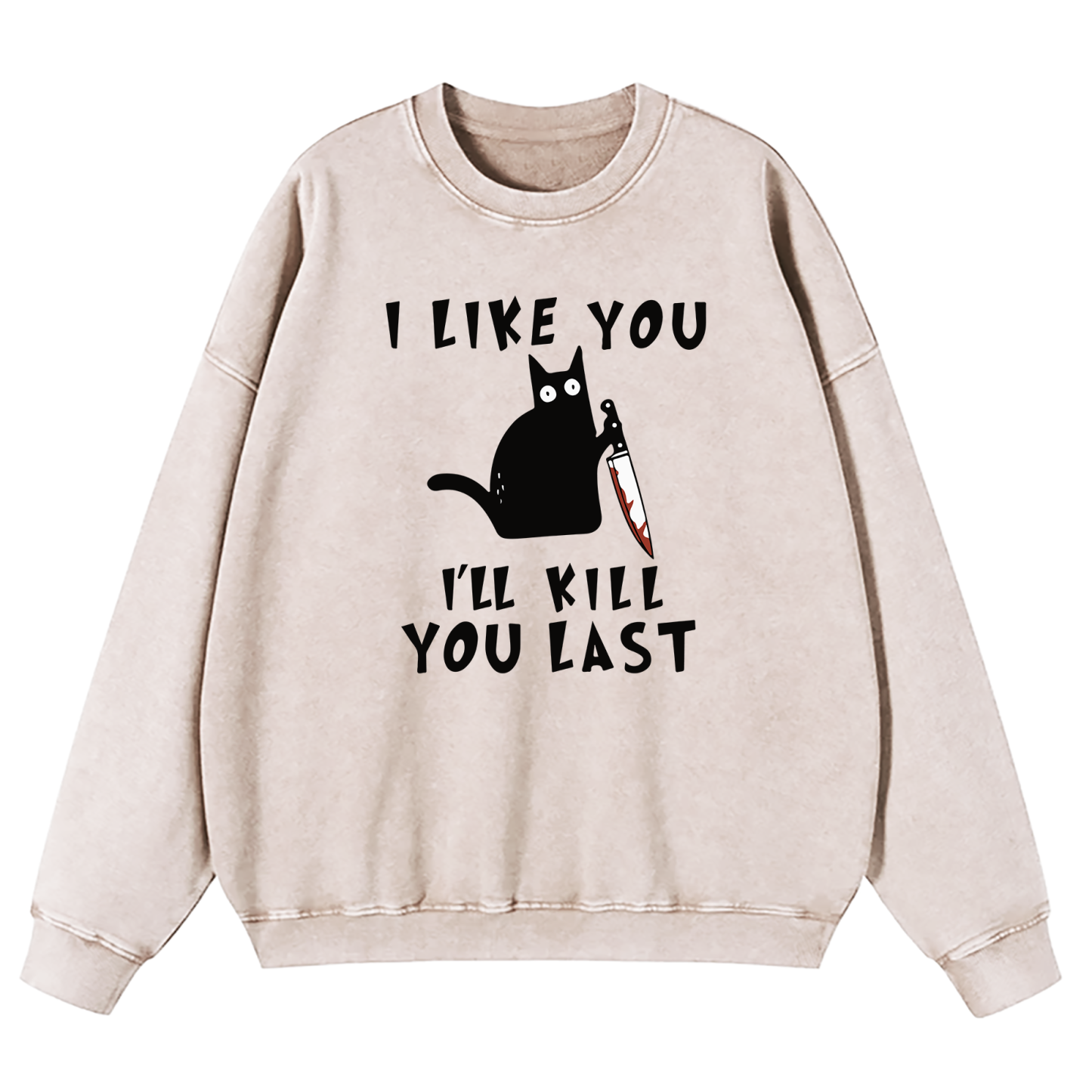 I Like You I'll Kill You Last Washed Sweatshirt