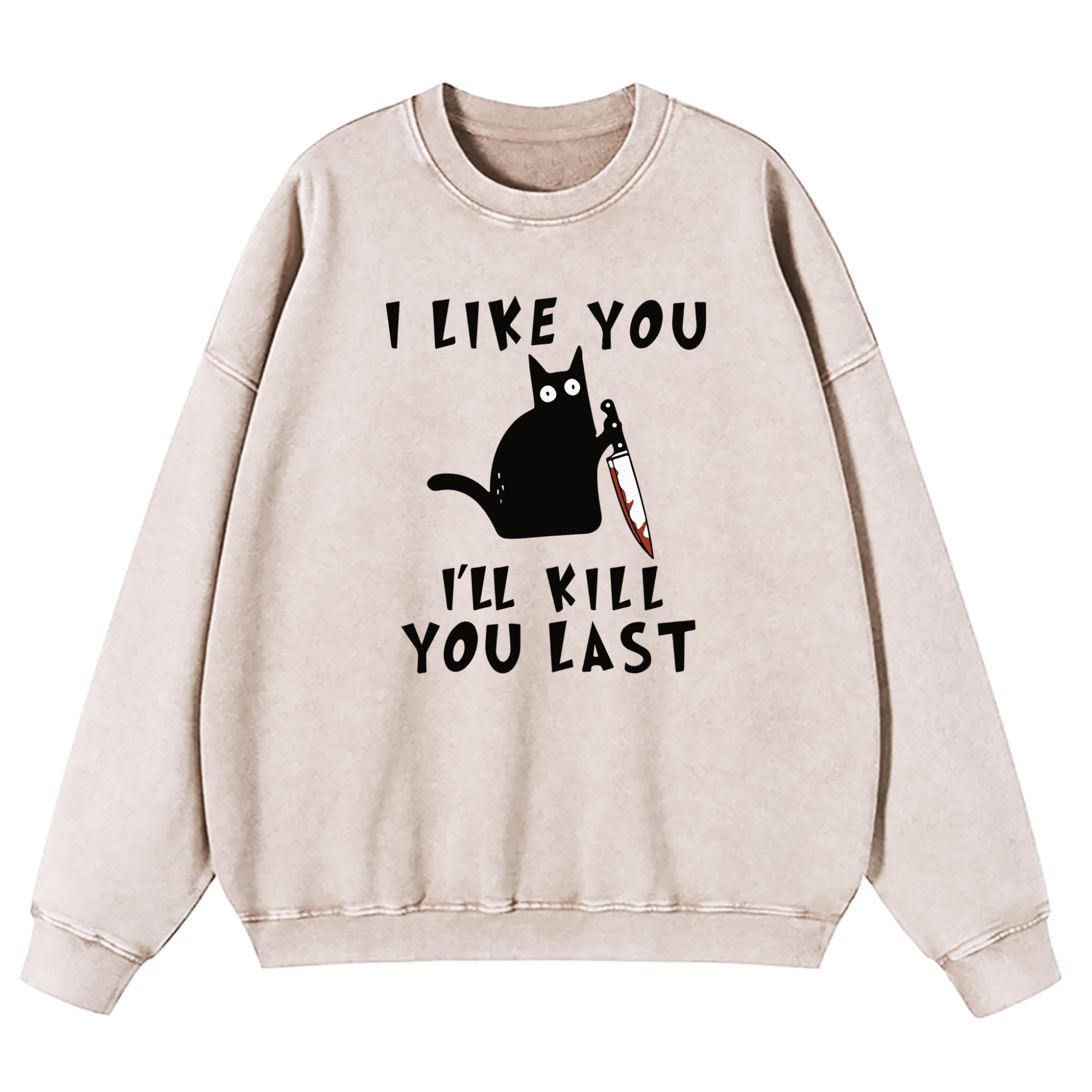 I Like You I'll Kill You Last Washed Sweatshirt