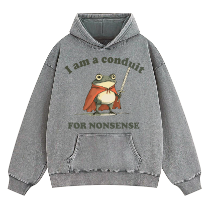 I Am A Conduit For Nonsense Washed Hoodie