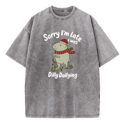 Sorry I'm Late I Was Dilly Dallying Washed T-Shirt