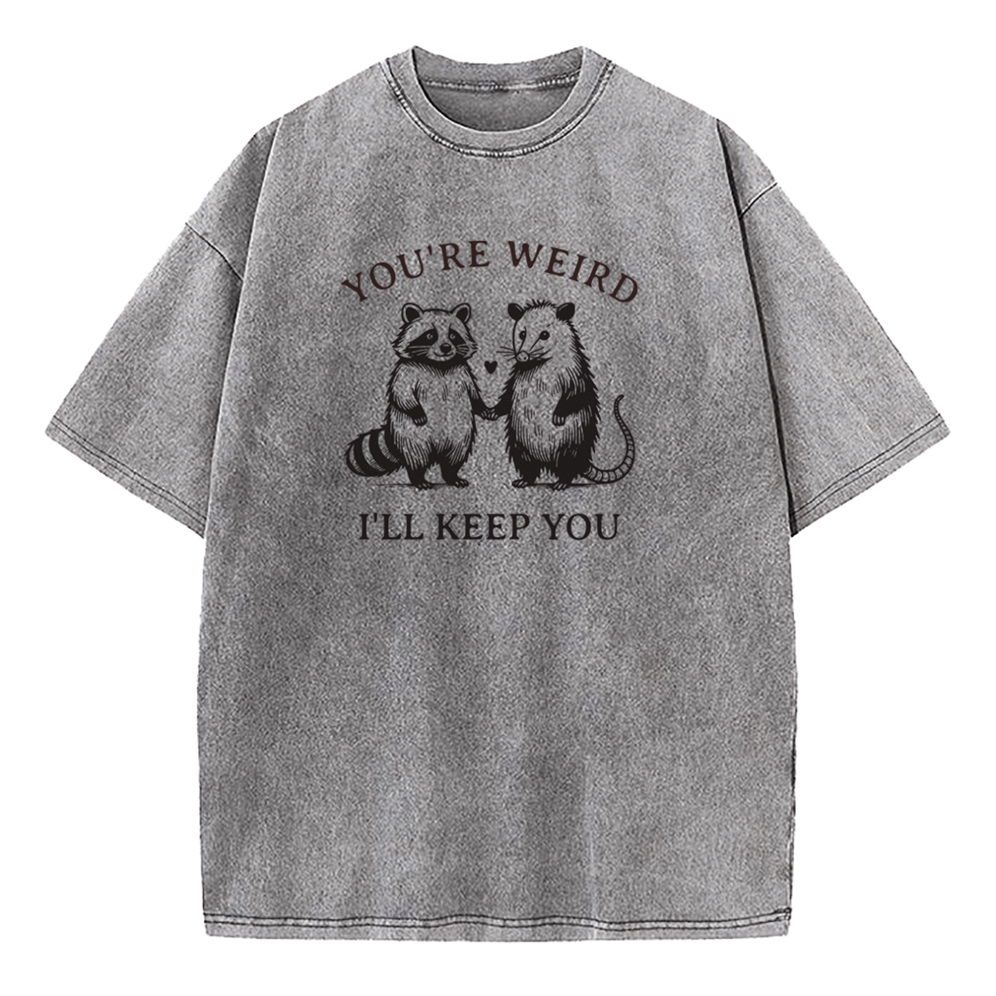 You're Weird I'll Keep You Washed T-Shirt