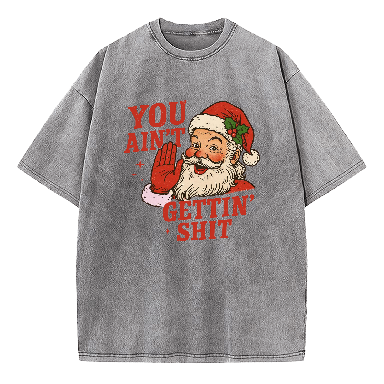 You Aint Getting Shit Funny Christmas Washed T-Shirt