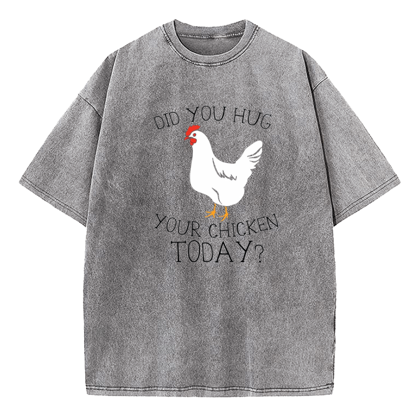 Did You Hug Your Chicken Today Washed T-Shirt