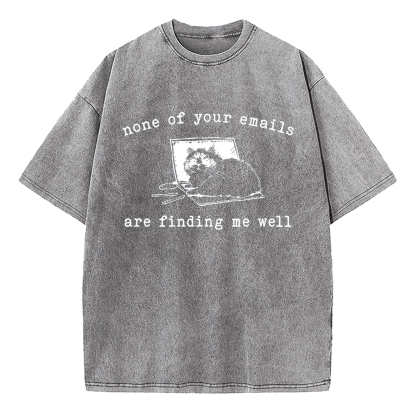None of Your Emails Are Finding Me Well Cat Washed T-Shirt