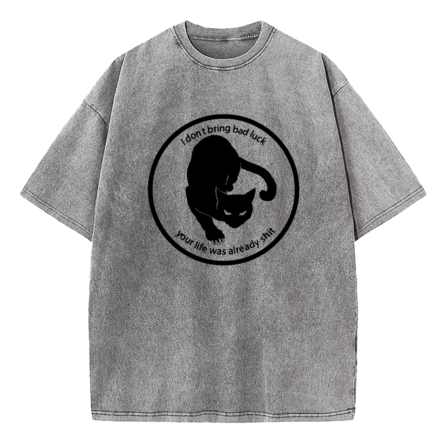 I Don't Bring Bad Luck Your Life Was Already Shit Washed T-Shirt