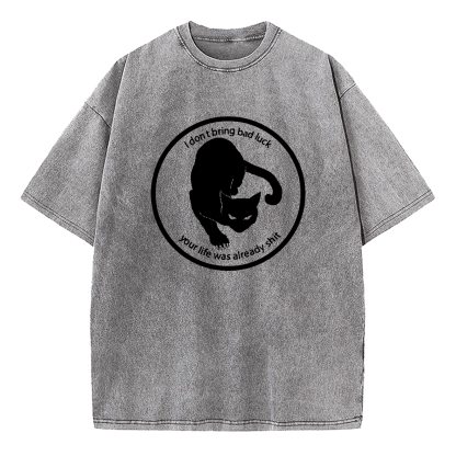 I Don't Bring Bad Luck Your Life Was Already Shit Washed T-Shirt