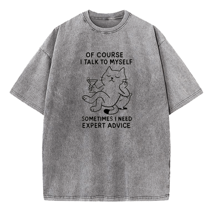 Of Course I Talk To Myself Sometimes I Need Expert Advice Washed T-Shirt