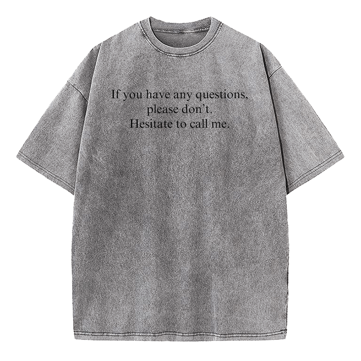 If You Have Any Questions Please Don't. Hesitate To Call Me Washed T-Shirt
