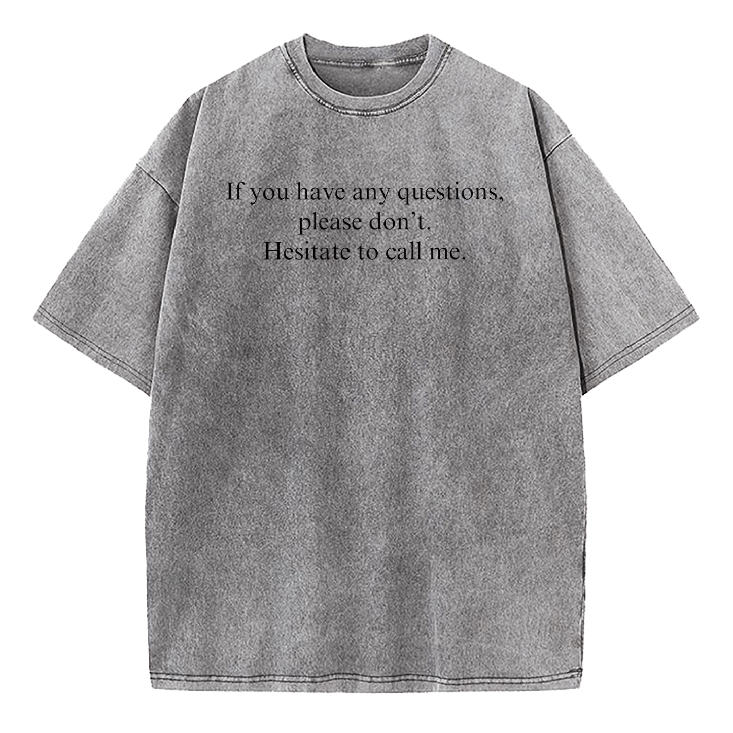 If You Have Any Questions Please Don't. Hesitate To Call Me Washed T-Shirt