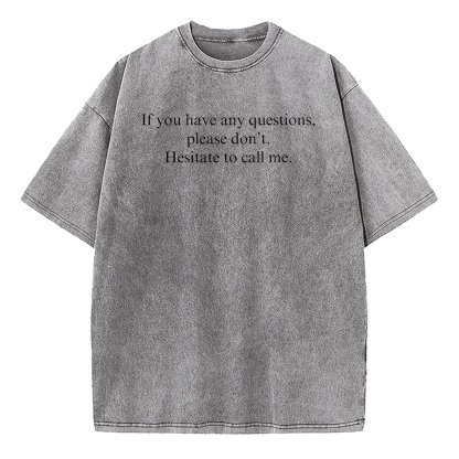 If You Have Any Questions Please Don't. Hesitate To Call Me Washed T-Shirt