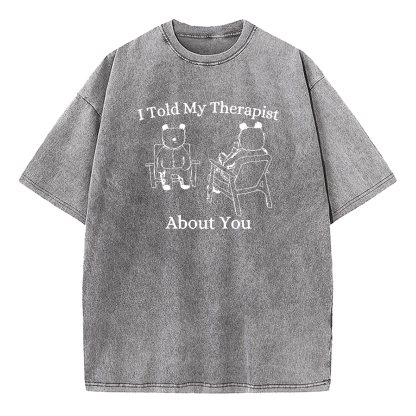 I Told My Therapist About You Washed T-Shirt