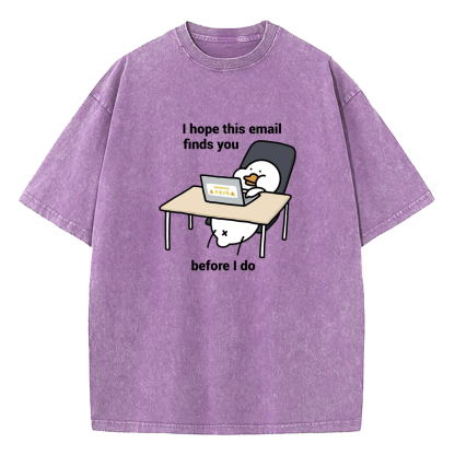 I Hope This Email Finds You Before I Do Washed T-Shirt