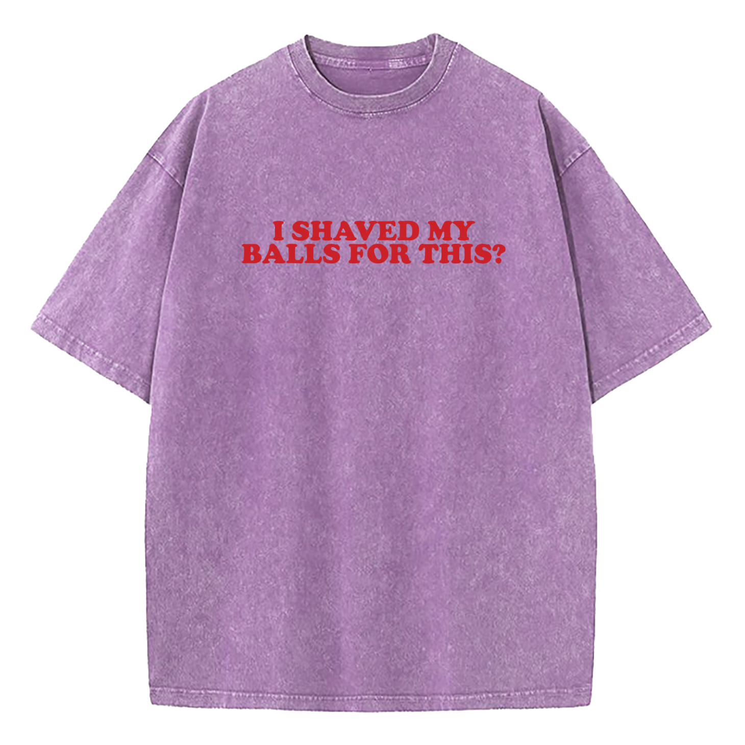 I Shaved My Balls For This Washed T-Shirt