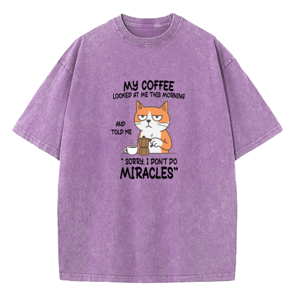 My Coffee Looked At Me This Morning And Told Me Sorry I Don’T Do Miracles