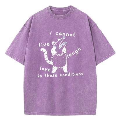 Opossum Live Laugh Love I Cannot Live Laugh Love In These Conditions Washed T-Shirt