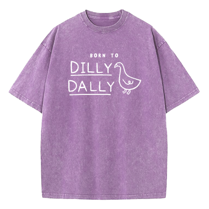 Born To Dilly Dally Forced To Pick Up The Pace Washed T-Shirt