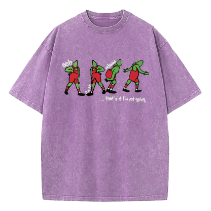 Grinch That's It I'm Not Going Washed T-Shirt