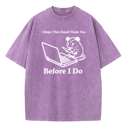 I Hope This Email Finds You Before I Do Washed T-Shirt