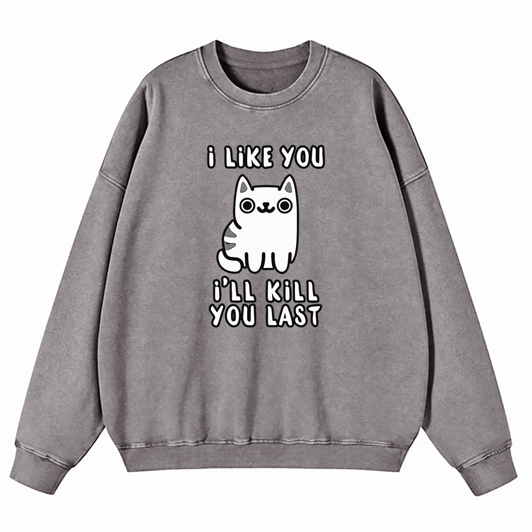 I Like You I'll Kill You Last Washed Sweatshirt