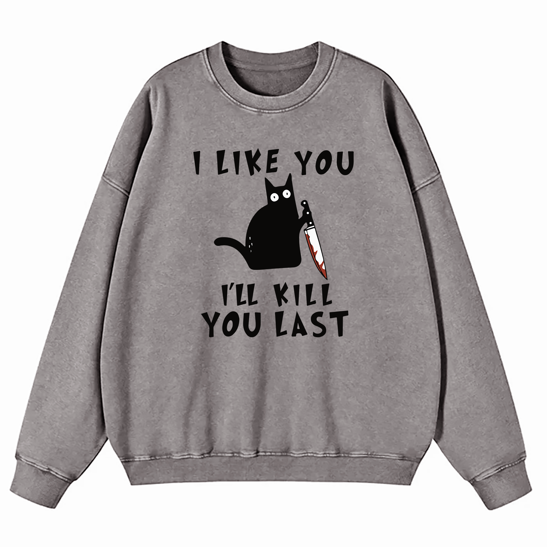 I Like You I'll Kill You Last Washed Sweatshirt