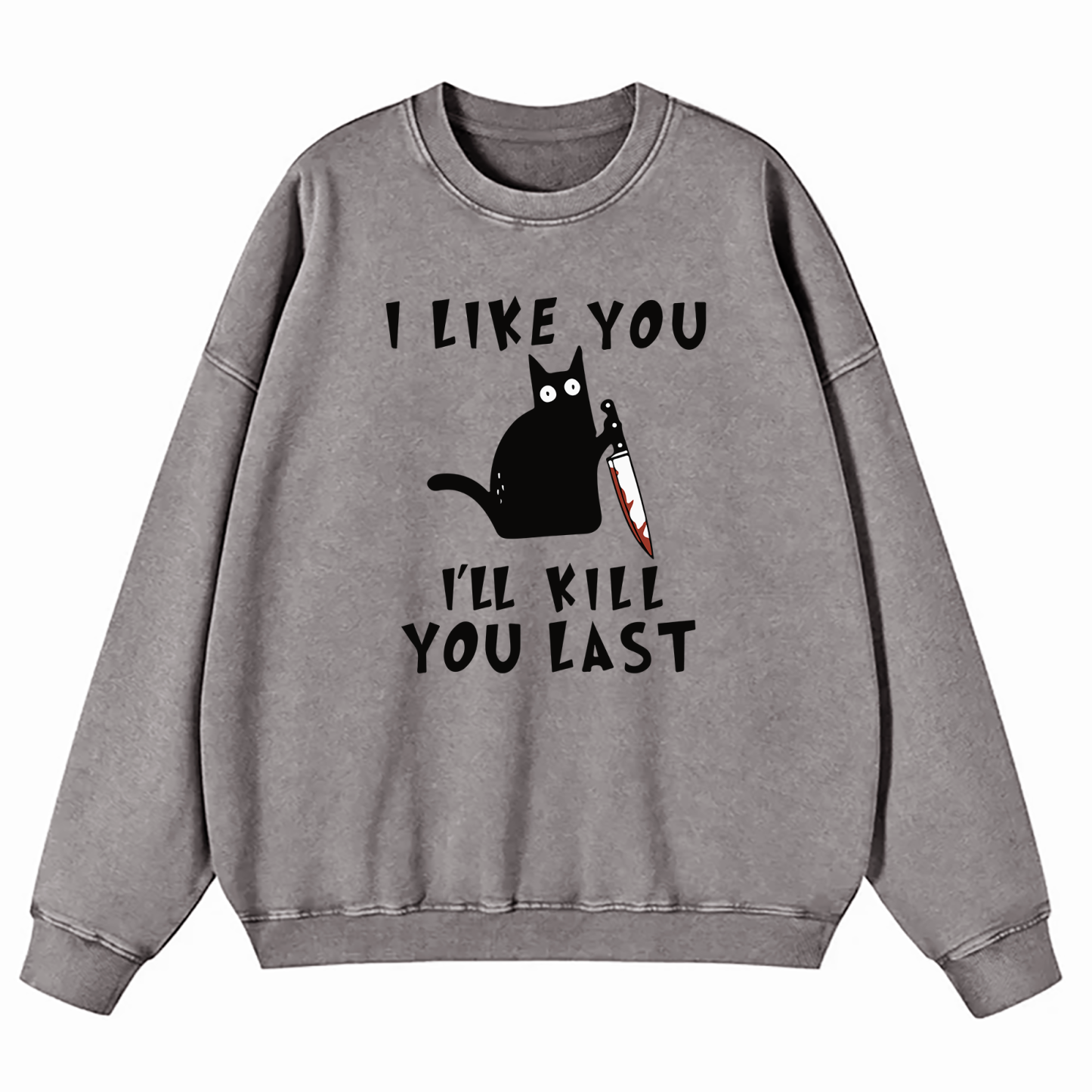 I Like You I'll Kill You Last Washed Sweatshirt