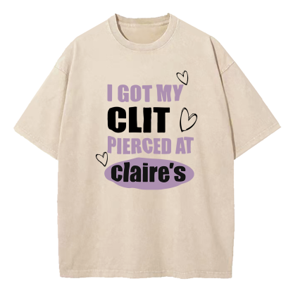 I Got My Cl*t Pierced At Clarie's Washed T-Shirt