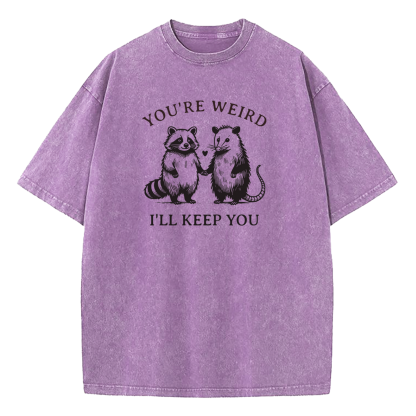 You're Weird I'll Keep You Washed T-Shirt