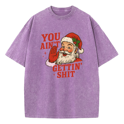 You Aint Getting Shit Funny Christmas Washed T-Shirt