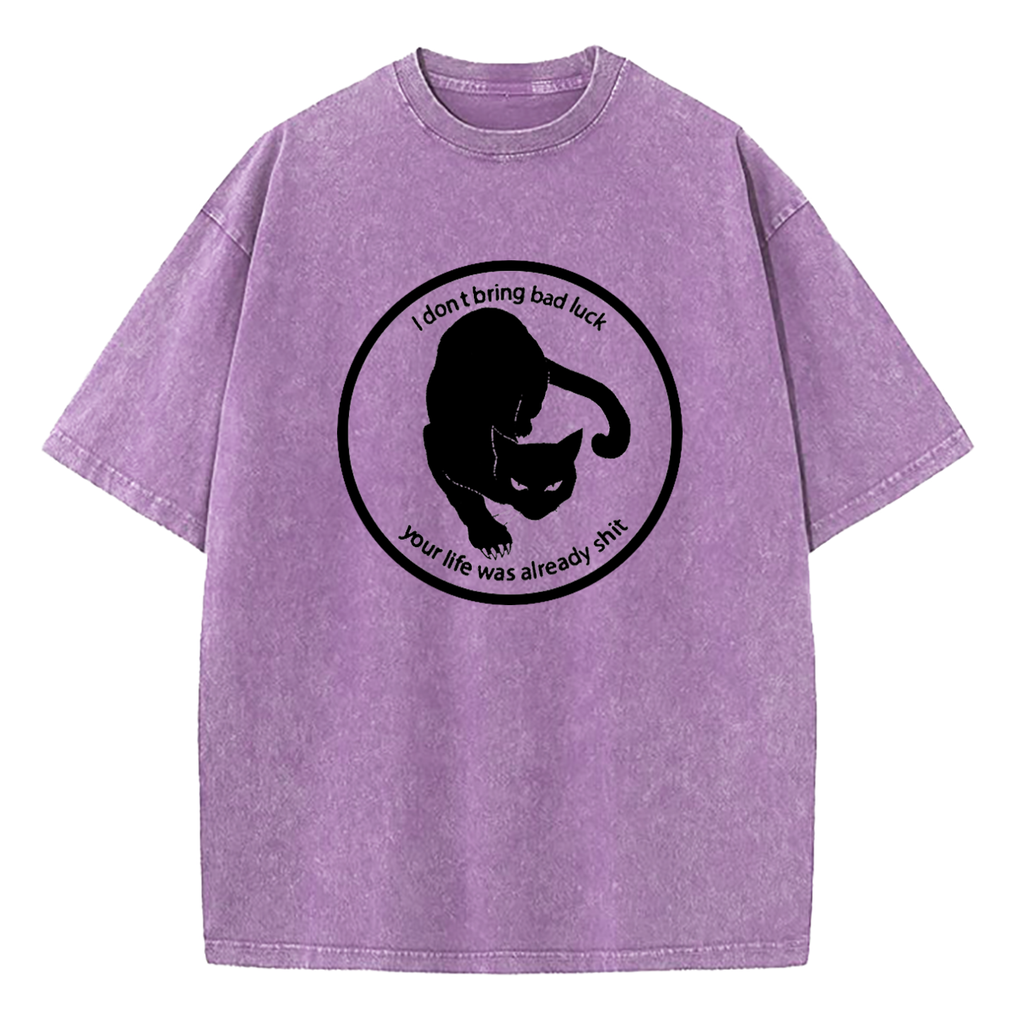 I Don't Bring Bad Luck Your Life Was Already Shit Washed T-Shirt