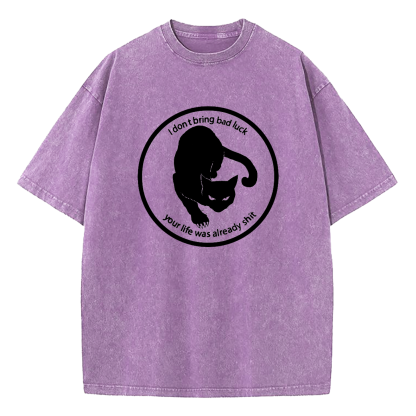I Don't Bring Bad Luck Your Life Was Already Shit Washed T-Shirt