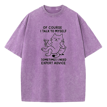 Of Course I Talk To Myself Sometimes I Need Expert Advice Washed T-Shirt