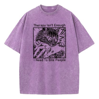 Therapy Isn't Enough I Need to Bite People Washed T-Shirt