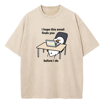 I Hope This Email Finds You Before I Do Washed T-Shirt
