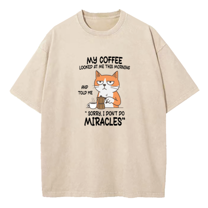 My Coffee Looked At Me This Morning And Told Me Sorry I Don’T Do Miracles