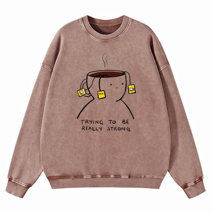 Trying To Be Really Strong Washed Sweatshirt