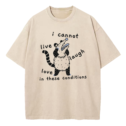 Opossum Live Laugh Love I Cannot Live Laugh Love In These Conditions Washed T-Shirt