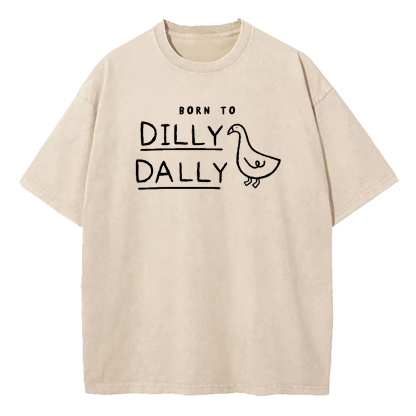 Born To Dilly Dally Forced To Pick Up The Pace Washed T-Shirt