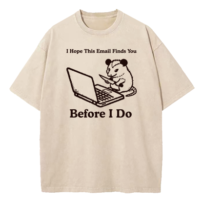 I Hope This Email Finds You Before I Do Washed T-Shirt