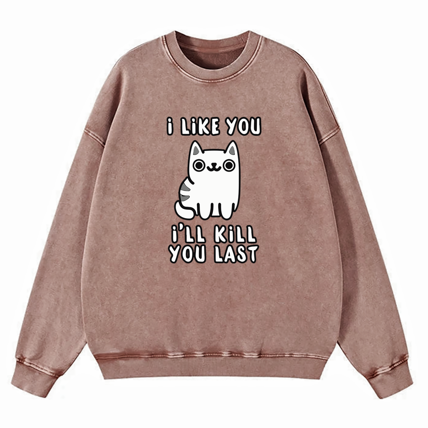 I Like You I'll Kill You Last Washed Sweatshirt