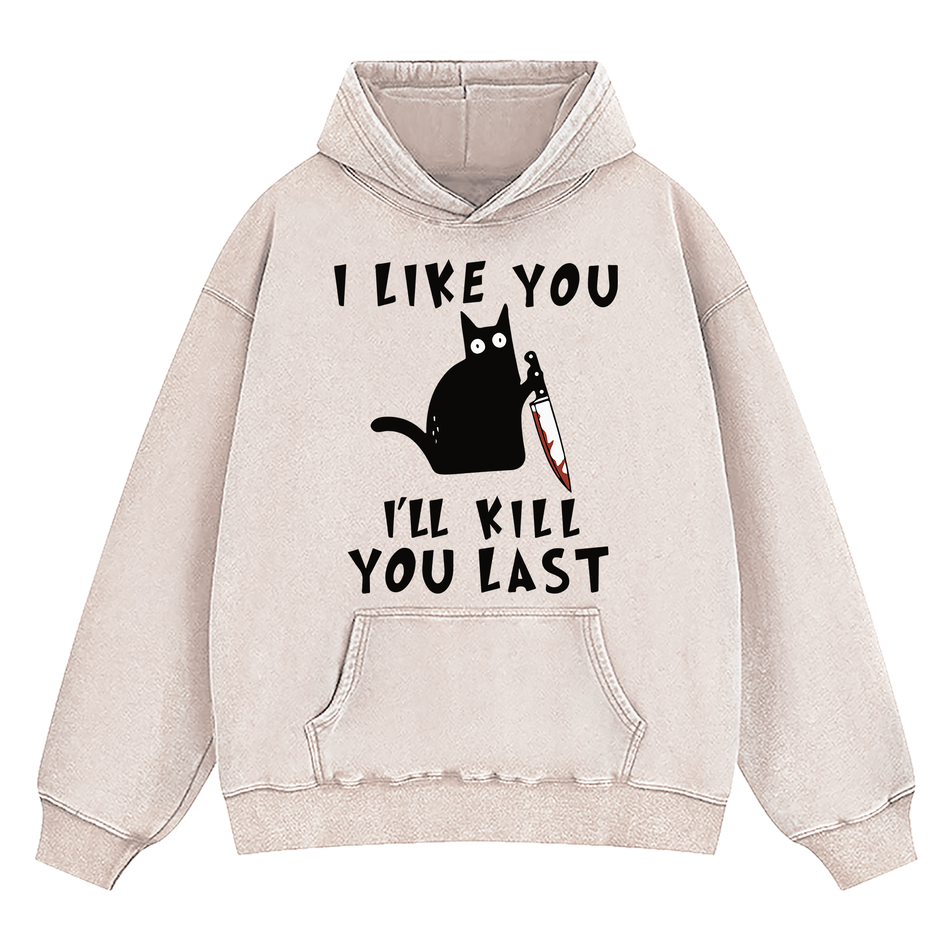 I Like You I'll Kill You Last Washed Hoodie