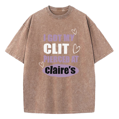 I Got My Cl*t Pierced At Clarie's Washed T-Shirt