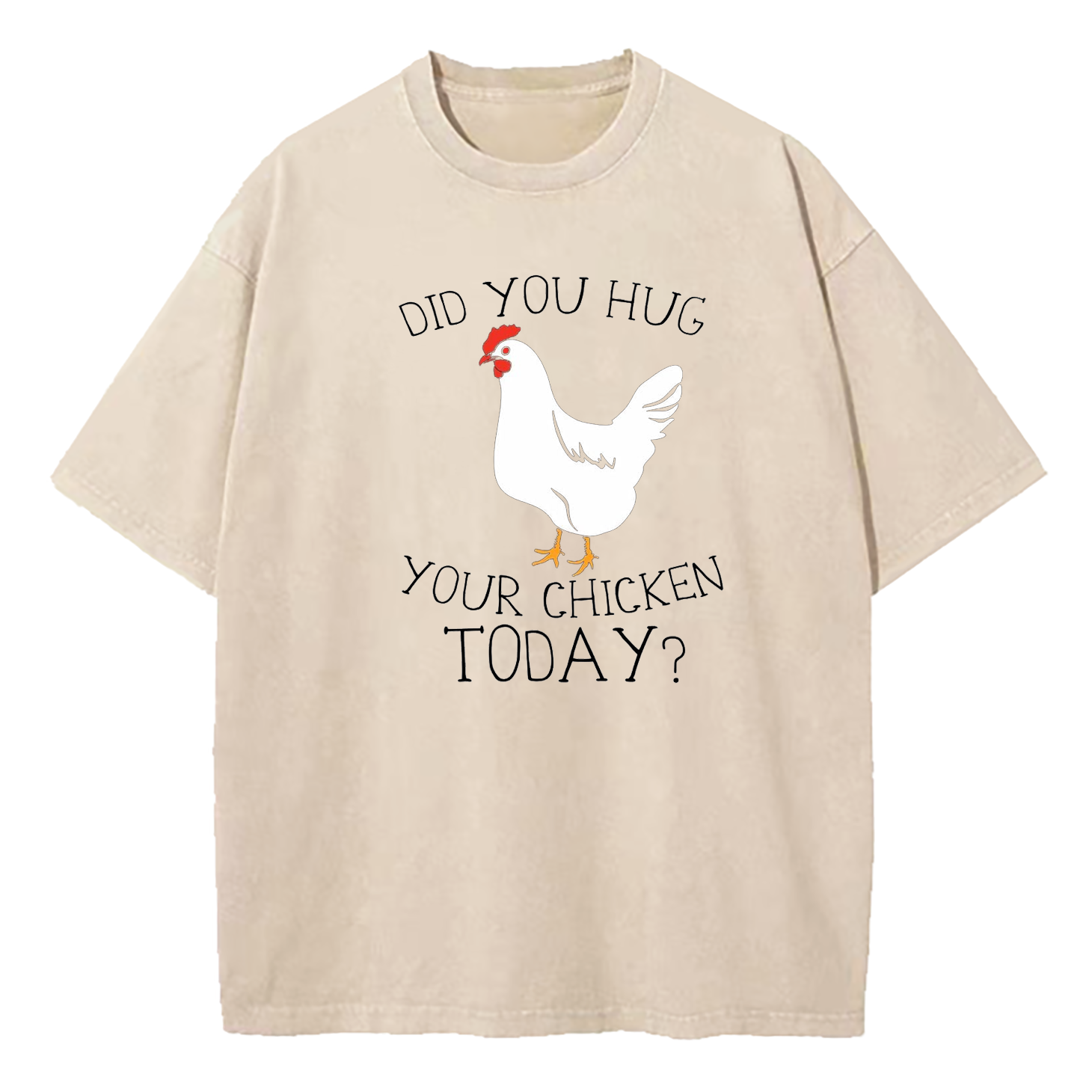 Did You Hug Your Chicken Today Washed T-Shirt