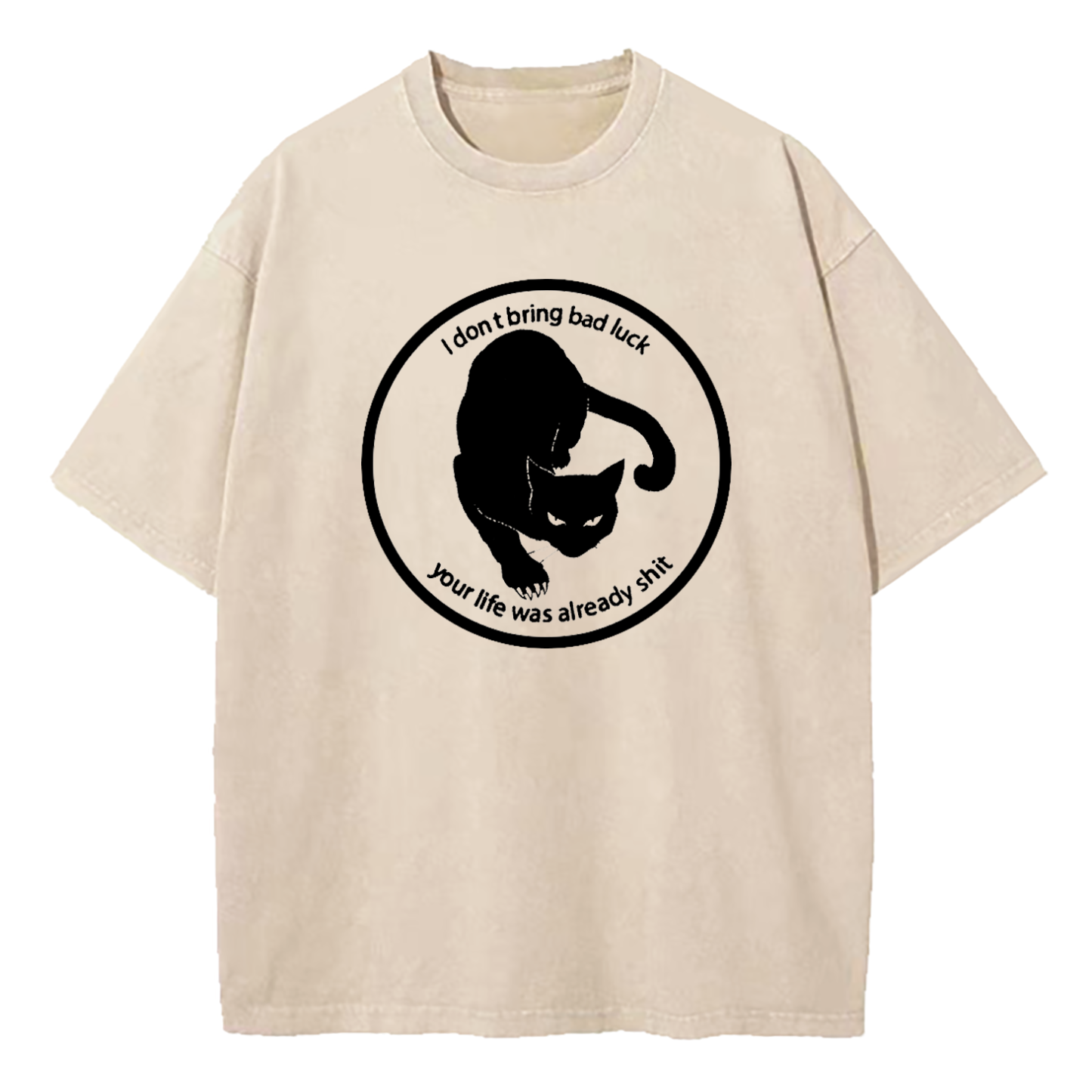 I Don't Bring Bad Luck Your Life Was Already Shit Washed T-Shirt