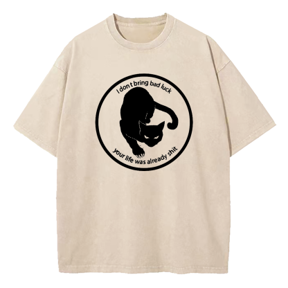 I Don't Bring Bad Luck Your Life Was Already Shit Washed T-Shirt