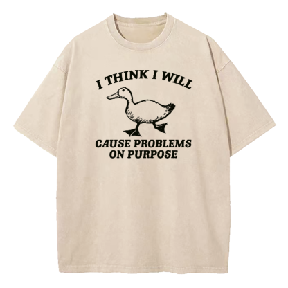 I Think I Will Cause Problems On Purpose Washed T-Shirt