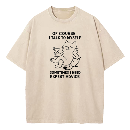 Of Course I Talk To Myself Sometimes I Need Expert Advice Washed T-Shirt