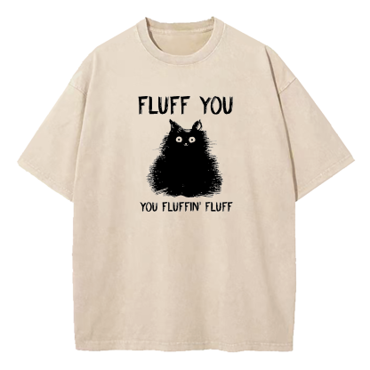 Fluff You You Fluffin Fluff Cat Washed T-Shirt