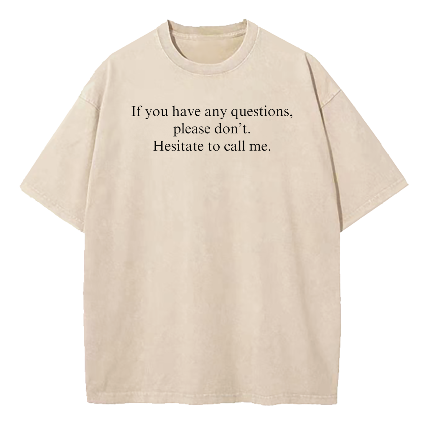 If You Have Any Questions Please Don't. Hesitate To Call Me Washed T-Shirt
