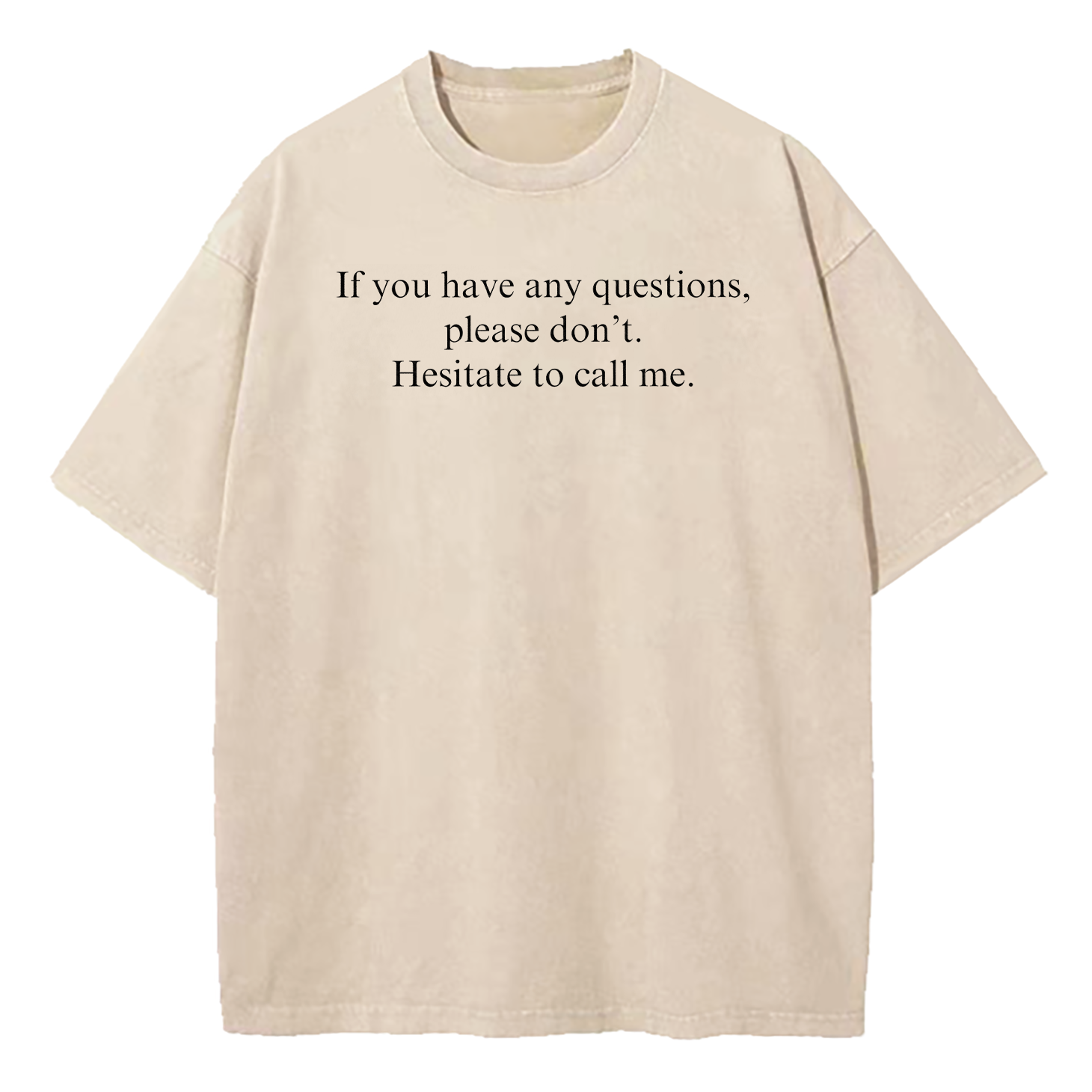 If You Have Any Questions Please Don't. Hesitate To Call Me Washed T-Shirt