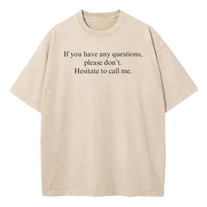 If You Have Any Questions Please Don't. Hesitate To Call Me Washed T-Shirt